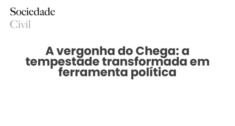 A vergonha do Chega: a tempestade transformada em ferramenta política - Sociedade Civil