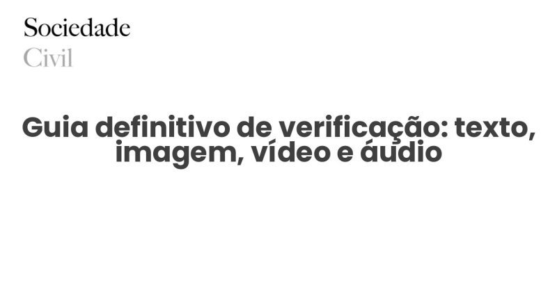 Guia definitivo de verificação: texto, imagem, vídeo e áudio - Sociedade Civil
