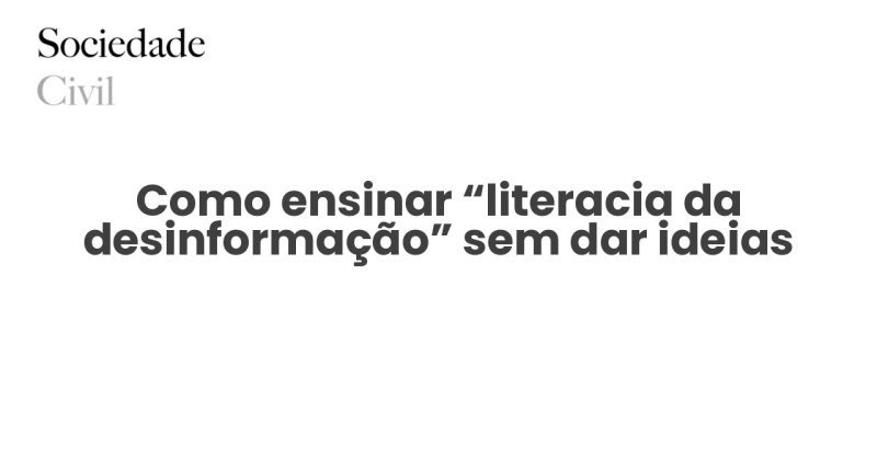 Como ensinar “literacia da desinformação” sem dar ideias - Sociedade Civil