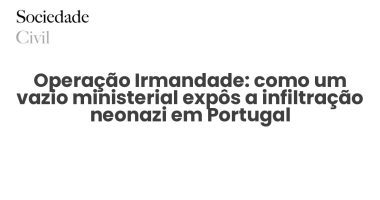 Operação Irmandade: como um vazio ministerial expôs a infiltração neonazi em Portugal - Sociedade Civil