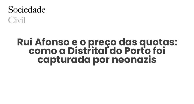 Rui Afonso e o preço das quotas: como a Distrital do Porto foi capturada por neonazis - Sociedade Civil
