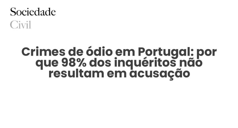 Crimes de ódio em Portugal: por que 98% dos inquéritos não resultam em acusação - Sociedade Civil