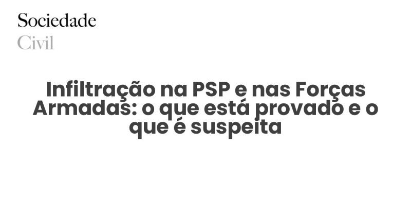 Infiltração na PSP e nas Forças Armadas: o que está provado e o que é suspeita - Sociedade Civil