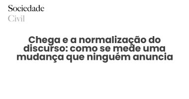 Chega e a normalização do discurso: como se mede uma mudança que ninguém anuncia - Sociedade Civil