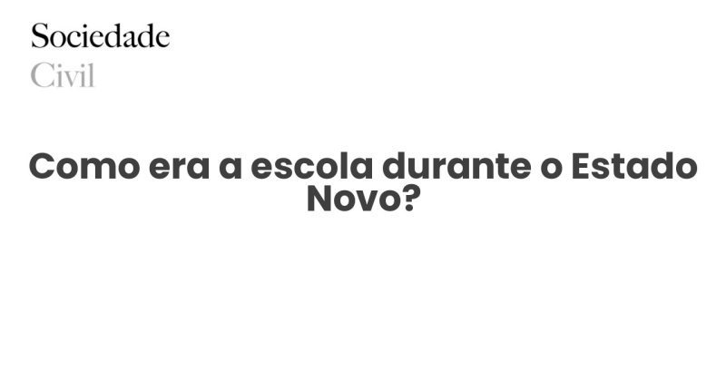 Como era a escola durante o Estado Novo? - Sociedade Civil