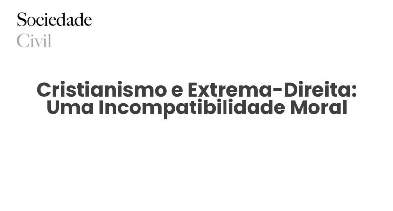 Cristianismo e Extrema-Direita: Uma Incompatibilidade Moral - Sociedade Civil