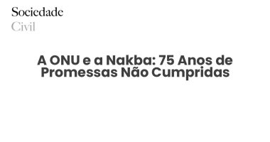A ONU e a Nakba: 75 Anos de Promessas Não Cumpridas - Sociedade Civil