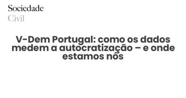 V-Dem Portugal: como os dados medem a autocratização – e onde estamos nós - Sociedade Civil
