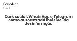 Dark social: WhatsApp e Telegram como autoestrada invisível da desinformção - Sociedade Civil