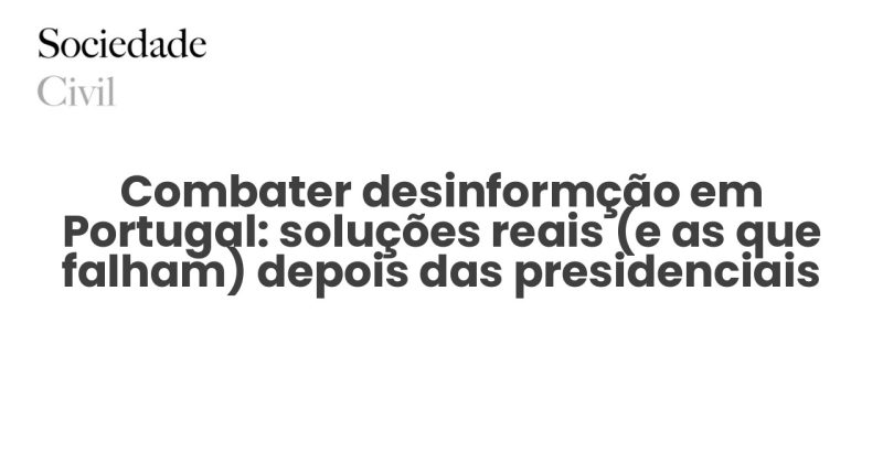 Combater desinformção em Portugal: soluções reais (e as que falham) depois das presidenciais - Sociedade Civil
