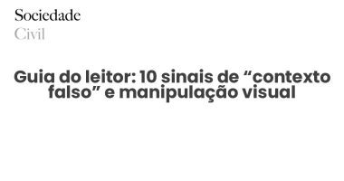 Guia do leitor: 10 sinais de “contexto falso” e manipulação visual - Sociedade Civil