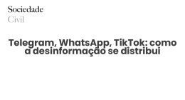 Telegram, WhatsApp, TikTok: como a desinformação se distribui - Sociedade Civil