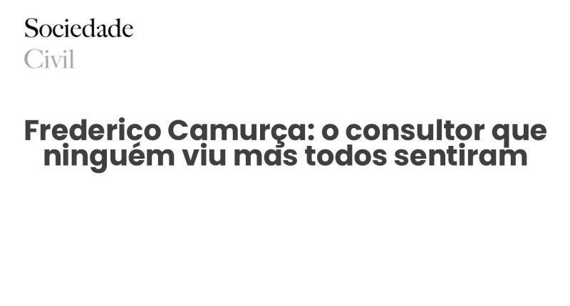 Frederico Camurça: o consultor que ninguém viu mas todos sentiram - Sociedade Civil