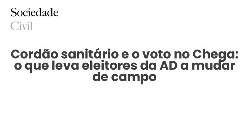 Cordão sanitário e o voto no Chega: o que leva eleitores da AD a mudar de campo - Sociedade Civil