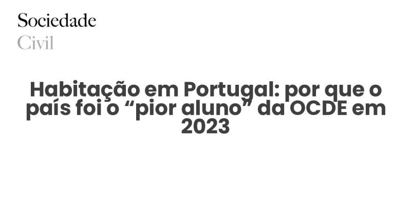 Habitação em Portugal: por que o país foi o “pior aluno” da OCDE em 2023 - Sociedade Civil