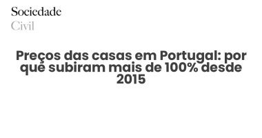 Preços das casas em Portugal: por que subiram mais de 100% desde 2015 - Sociedade Civil