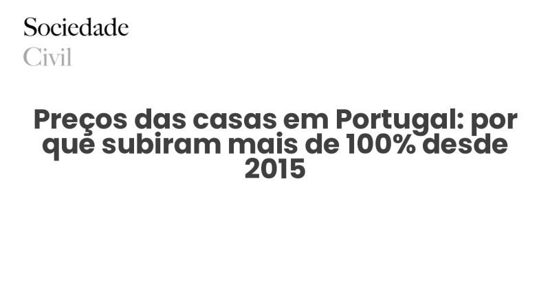Preços das casas em Portugal: por que subiram mais de 100% desde 2015 - Sociedade Civil