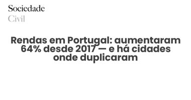 Rendas em Portugal: aumentaram 64% desde 2017 — e há cidades onde duplicaram - Sociedade Civil