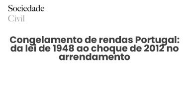 Congelamento de rendas Portugal: da lei de 1948 ao choque de 2012 no arrendamento - Sociedade Civil