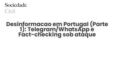 Desinformacao em Portugal (Parte 1): Telegram/WhatsApp e Fact-checking sob ataque - Sociedade Civil
