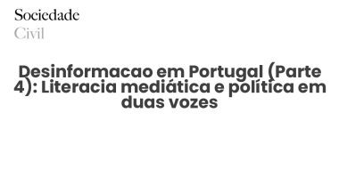 Desinformacao em Portugal (Parte 4): Literacia mediática e política em duas vozes - Sociedade Civil