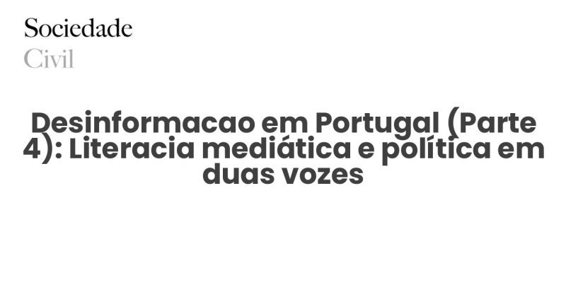 Desinformacao em Portugal (Parte 4): Literacia mediática e política em duas vozes - Sociedade Civil