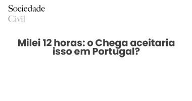 Milei 12 horas: o Chega aceitaria isso em Portugal? - Sociedade Civil