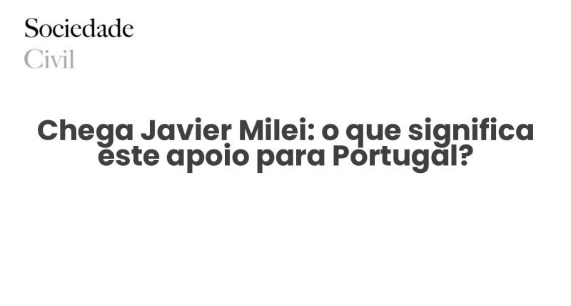 Chega Javier Milei: o que significa este apoio para Portugal? - Sociedade Civil