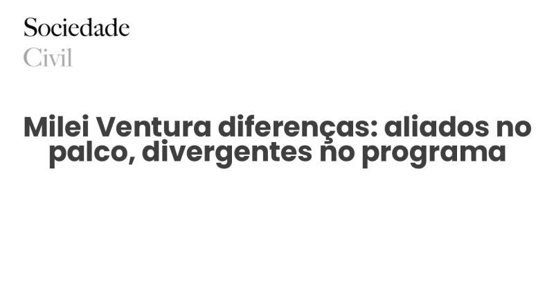 Milei Ventura diferenças: aliados no palco, divergentes no programa - Sociedade Civil