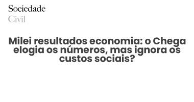 Milei resultados economia: o Chega elogia os números, mas ignora os custos sociais? - Sociedade Civil