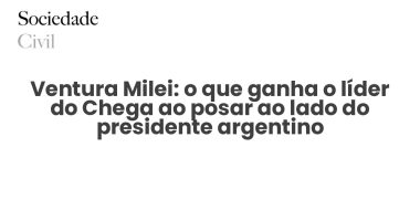 Ventura Milei: o que ganha o líder do Chega ao posar ao lado do presidente argentino - Sociedade Civil