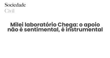 Milei laboratório Chega: o apoio não é sentimental, é instrumental - Sociedade Civil
