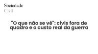“O que não se vê”: civis fora de quadro e o custo real da guerra - Sociedade Civil
