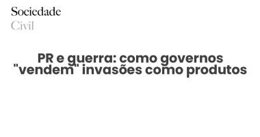 PR e guerra: como governos “vendem” invasões como produtos - Sociedade Civil