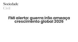 FMI alerta: guerra Irão ameaça crescimento global 2026 - Sociedade Civil