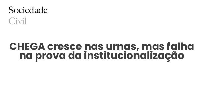 CHEGA cresce nas urnas, mas falha na prova da institucionalização - Sociedade Civil