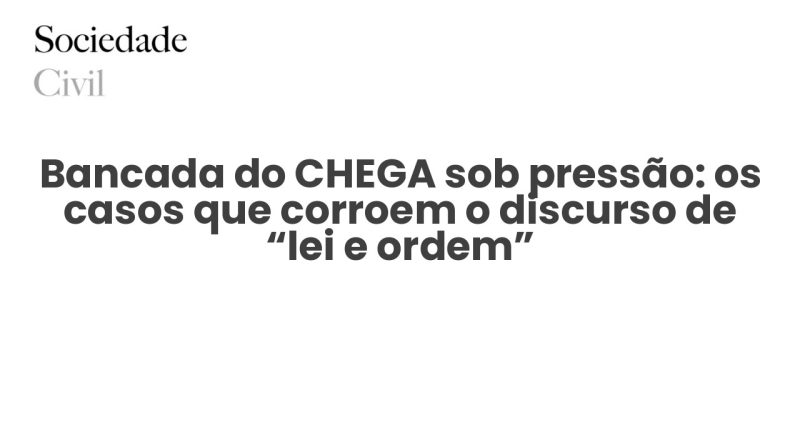 Bancada do CHEGA sob pressão: os casos que corroem o discurso de “lei e ordem” - Sociedade Civil