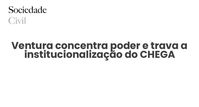 Ventura concentra poder e trava a institucionalização do CHEGA - Sociedade Civil
