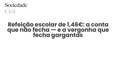 Refeição escolar de 1,46€: a conta que não fecha — e a vergonha que fecha gargantas - Sociedade Civil