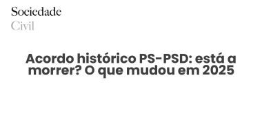 Acordo histórico PS-PSD: está a morrer? O que mudou em 2025 - Sociedade Civil