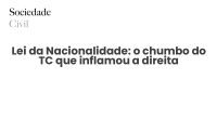 Lei da Nacionalidade: o chumbo do TC que inflamou a direita - Sociedade Civil