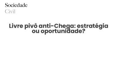 Livre pivô anti-Chega: estratégia ou oportunidade? - Sociedade Civil