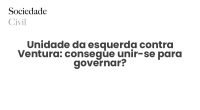 Unidade da esquerda contra Ventura: consegue unir-se para governar? - Sociedade Civil