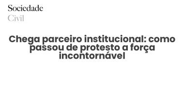 Chega parceiro institucional: como passou de protesto a força incontornável - Sociedade Civil
