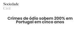 Crimes de ódio sobem 200% em Portugal em cinco anos - Sociedade Civil