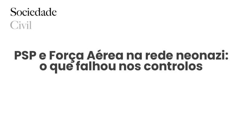 PSP e Força Aérea na rede neonazi: o que falhou nos controlos - Sociedade Civil