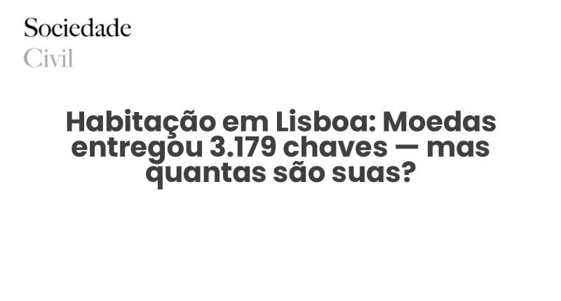 Habitação em Lisboa: Moedas entregou 3.179 chaves — mas quantas são suas? - Sociedade Civil