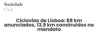 Ciclovias de Lisboa: 88 km anunciados, 13,9 km construídos no mandato - Sociedade Civil