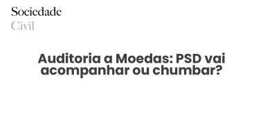 Auditoria a Moedas: PSD vai acompanhar ou chumbar? - Sociedade Civil