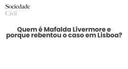 Quem é Mafalda Livermore e porque rebentou o caso em Lisboa? - Sociedade Civil